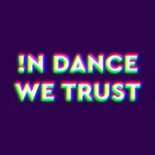 !N DANCE WE TRUST