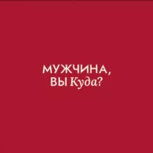 Мужчина, вы куда?