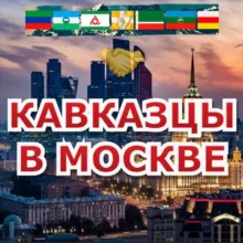 Кавказцы в Москве Дагестанцы в Москве Чеченцы в Москве